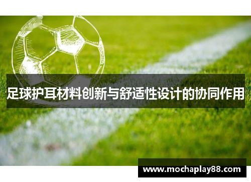 足球护耳材料创新与舒适性设计的协同作用