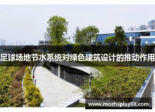 足球场地节水系统对绿色建筑设计的推动作用